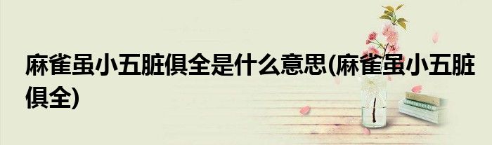 麻雀虽小五脏俱全是什么意思(麻雀虽小五脏俱全)