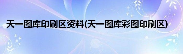 天一图库印刷区资料(天一图库彩图印刷区)