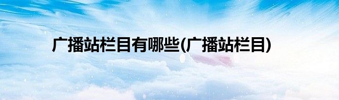 广播站栏目有哪些(广播站栏目)