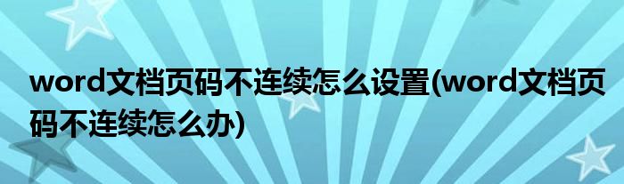 word文档页码不连续怎么设置(word文档页码不连续怎么办)