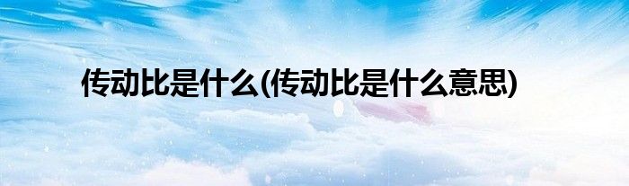 传动比是什么(传动比是什么意思)
