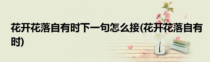 花开花落自有时下一句怎么接(花开花落自有时)