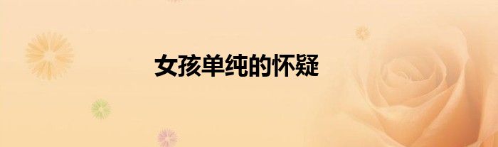 女孩单纯的怀疑