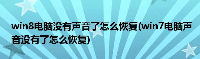 win8电脑没有声音了怎么恢复(win7电脑声音没有了怎么恢复)