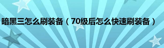 暗黑三怎么刷装备（70级后怎么快速刷装备）