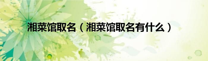 湘菜馆取名（湘菜馆取名有什么）