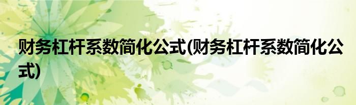财务杠杆系数简化公式(财务杠杆系数简化公式)