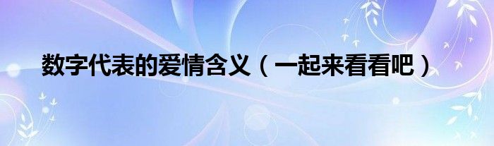 数字代表的爱情含义（一起来看看吧）
