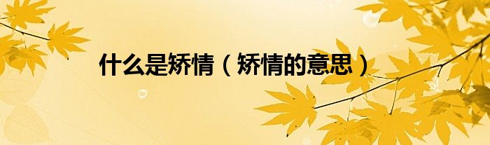 什么是矫情（矫情的意思）