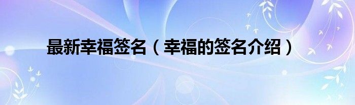 最新幸福签名（幸福的签名介绍）