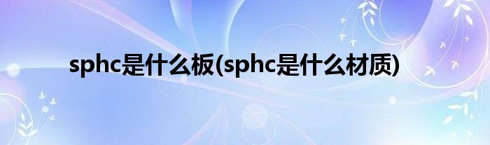 sphc是什么板(sphc是什么材质)