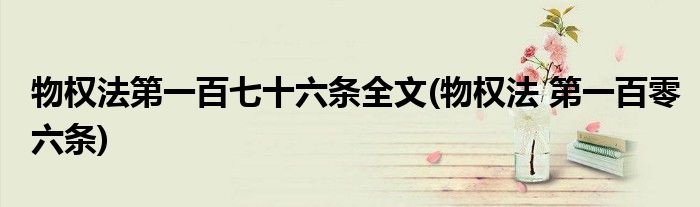 物权法第一百七十六条全文(物权法 第一百零六条)
