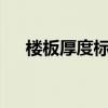 楼板厚度标准2020规范(楼板厚度标准)