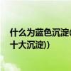 什么为蓝色沉淀(要白色沉淀 蓝色沉淀 红褐色沉淀的归类 (十大沉淀))