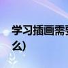 学习插画需要准备什么(学习插画需要准备什么)