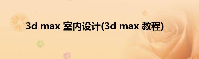3d max 室内设计(3d max 教程)