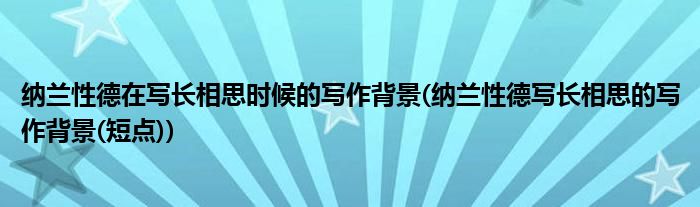 纳兰性德在写长相思时候的写作背景(纳兰性德写长相思的写作背景(短点))