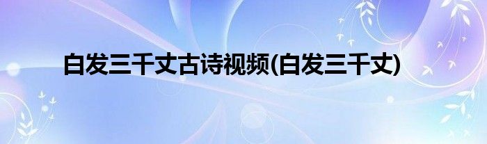 白发三千丈古诗视频(白发三千丈)
