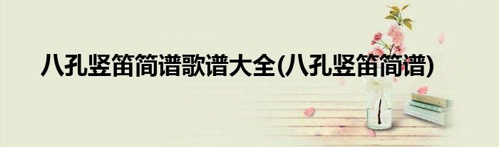 八孔竖笛简谱歌谱大全(八孔竖笛简谱)