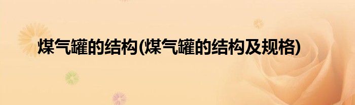 煤气罐的结构(煤气罐的结构及规格)