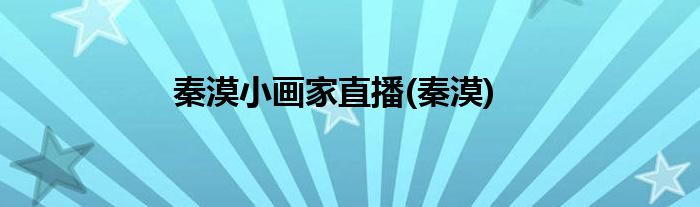 秦漠小画家直播(秦漠)