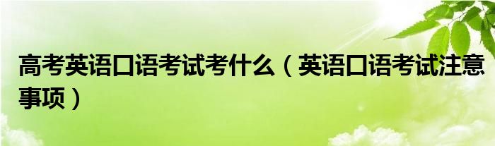 高考英语口语考试考什么（英语口语考试注意事项）