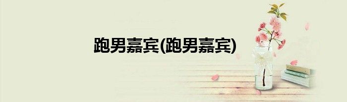 跑男嘉宾(跑男嘉宾)