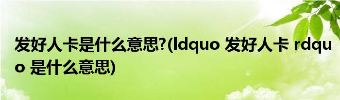 发好人卡是什么意思?(ldquo 发好人卡 rdquo 是什么意思)