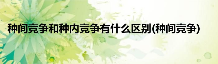 种间竞争和种内竞争有什么区别(种间竞争)