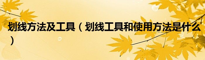 划线方法及工具（划线工具和使用方法是什么）