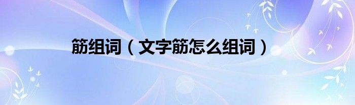 筋组词（文字筋怎么组词）