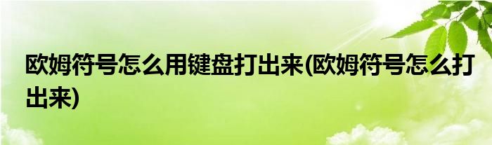 欧姆符号怎么用键盘打出来(欧姆符号怎么打出来)