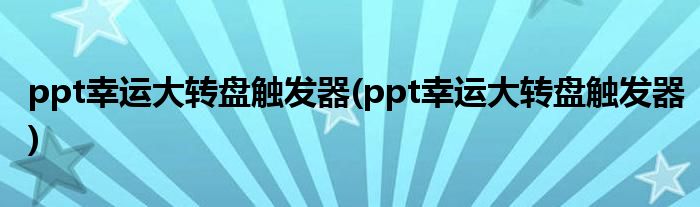 ppt幸运大转盘触发器(ppt幸运大转盘触发器)