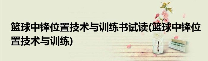 篮球中锋位置技术与训练书试读(篮球中锋位置技术与训练)