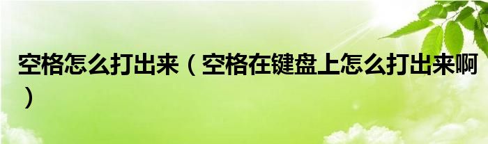 空格怎么打出来（空格在键盘上怎么打出来啊）