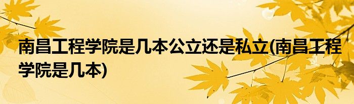 南昌工程学院是几本公立还是私立(南昌工程学院是几本)