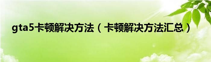 gta5卡顿解决方法（卡顿解决方法汇总）