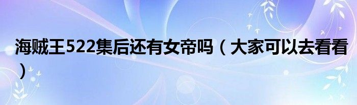 海贼王522集后还有女帝吗（大家可以去看看）
