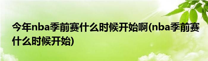 今年nba季前赛什么时候开始啊(nba季前赛什么时候开始)