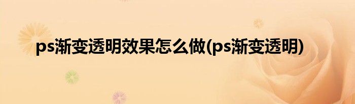 ps渐变透明效果怎么做(ps渐变透明)