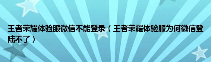 王者荣耀体验服微信不能登录（王者荣耀体验服为何微信登陆不了）