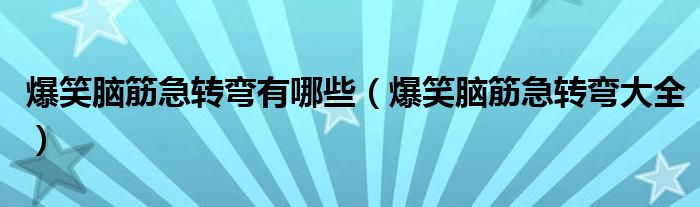 爆笑脑筋急转弯有哪些（爆笑脑筋急转弯大全）