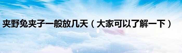 夹野兔夹子一般放几天（大家可以了解一下）
