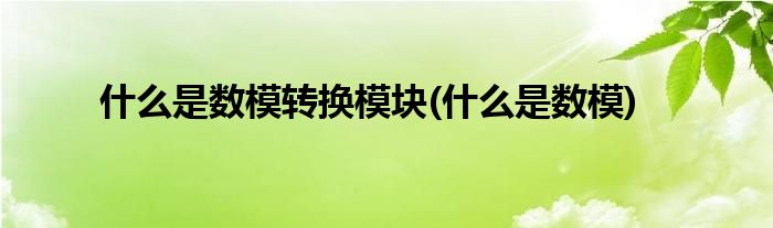 什么是数模转换模块(什么是数模)