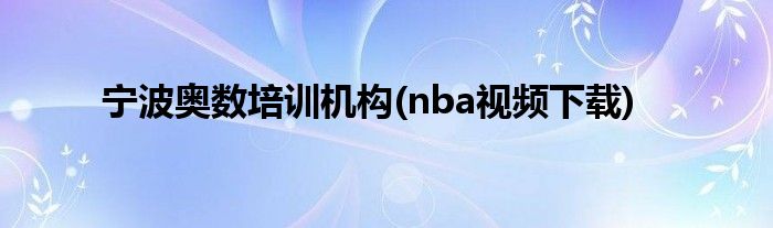 宁波奥数培训机构(nba视频下载)