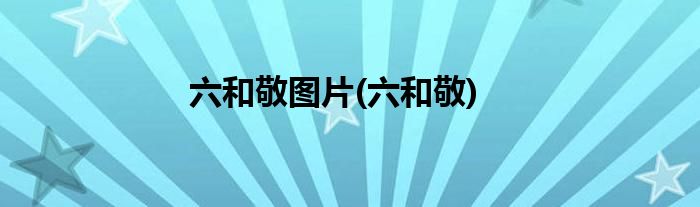 六和敬图片(六和敬)