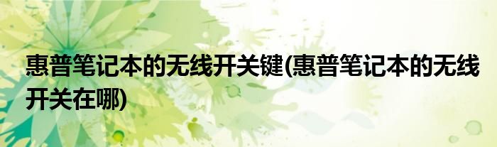 惠普笔记本的无线开关键(惠普笔记本的无线开关在哪)
