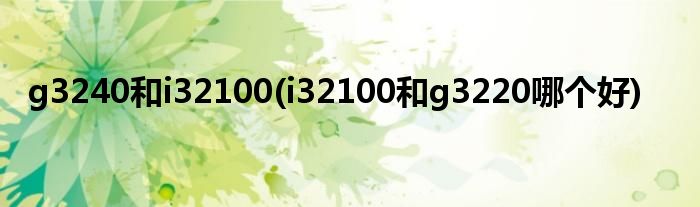 g3240和i32100(i32100和g3220哪个好)