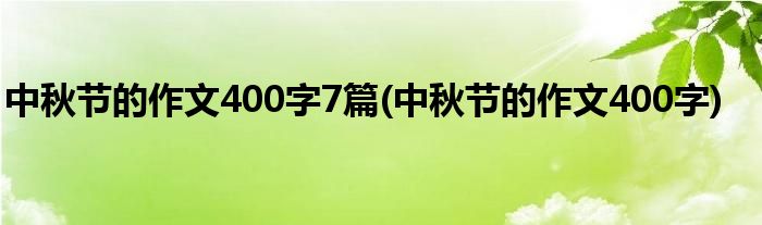中秋节的作文400字7篇(中秋节的作文400字)