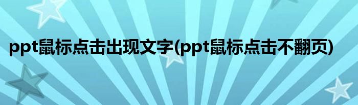 ppt鼠标点击出现文字(ppt鼠标点击不翻页)